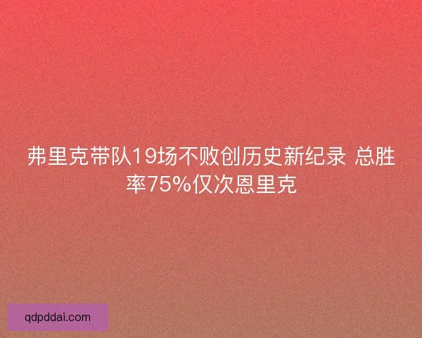 弗里克带队19场不败创历史新纪录 总胜率75%仅次恩里克