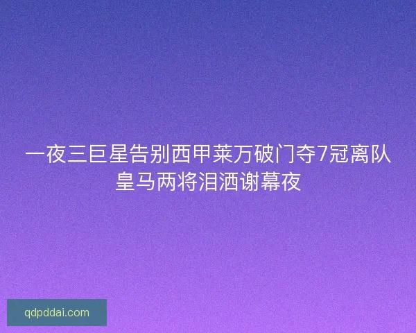 一夜三巨星告别西甲莱万破门夺7冠离队皇马两将泪洒谢幕夜